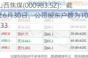 山西焦煤(000983.SZ)：截止6月30日，公司股东户数为102233