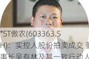 *ST傲农(603363.SH)：实控人股份拍卖成交 董事长吴有林及其一致行动人累计质押占比仍逾97%