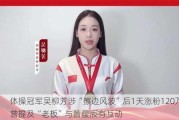 体操冠军吴柳芳涉“擦边风波”后1天涨粉120万，曾提及“老板”与管晨辰有互动