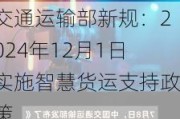 交通运输部新规：2024年12月1日实施智慧货运支持政策