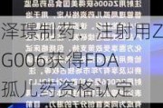 泽璟制药：注射用ZG006获得FDA孤儿药资格认定