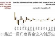 美银：最近一周印度资金流入创历史新高