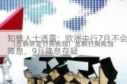 知情人士透露：欧洲央行7月不会降息，9月降息存疑