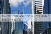 太古股份公司B(00087)7月16日斥资88.86万港元回购8.25万股