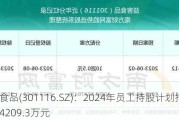 益客食品(301116.SZ)：2024年员工持股计划拟募资不超4209.3万元