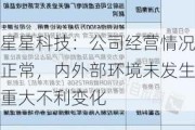 星星科技：公司经营情况正常，内外部环境未发生重大不利变化