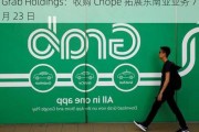 Grab Holdings：收购 Chope 拓展东南亚业务 7 月 23 日