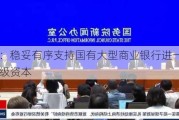 财政部：稳妥有序支持国有大型商业银行进一步增加核心一级资本