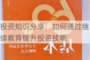 投资知识分享：如何通过继续教育提升投资技能