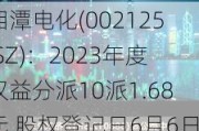 湘潭电化(002125.SZ)：2023年度权益分派10派1.68元 股权登记日6月6日