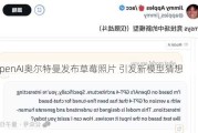 OpenAI奥尔特曼发布草莓照片 引发新模型猜想