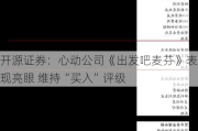 开源证券：心动公司《出发吧麦芬》表现亮眼 维持“买入”评级