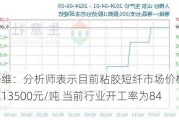 纤维：分析师表示目前粘胶短纤市场价格维持在13500元/吨 当前行业开工率为84%