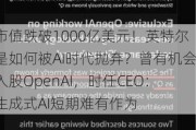 市值跌破1000亿美元！英特尔是如何被AI时代抛弃？曾有机会入股OpenAI，时任CEO：生成式AI短期难有作为