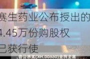 赛生药业公布授出的4.45万份购股权已获行使