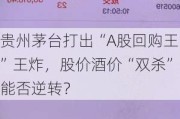 贵州茅台打出“A股回购王”王炸，股价酒价“双杀”能否逆转？