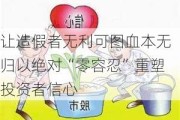 让***者无利可图血本无归以绝对“零容忍”重塑投资者信心