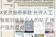 X更改服务条款 允许人工智能训练每个人的帖子 用户强烈反对