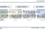 润建股份(002929.SZ)：可以为新能源发电站（光伏、风力等）提供从前期开发，到建设、运维的全生命周期服务