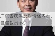 广汽曾庆洪反对价格内卷，自曝裁员不少