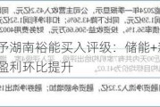 东吴证券给予湖南裕能买入评级：储能+新产品快速放量，单位盈利环比提升