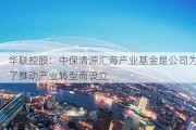 华联控股：中保清源汇海产业基金是公司为了推动产业转型而设立