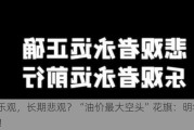 短期乐观，长期悲观？“油价最大空头”花旗：明年跌到60！