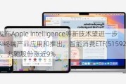 苹果发布Apple Intelligence等新技术望进一步加速AI终端产品应用和推出，智能消费ETF(515920)涨超1%，兆驰股份涨近9%