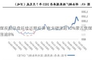 煤炭股早盘延续近期反弹 南戈壁涨超10%蒙古焦煤涨逾8%