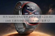 华为 Watch 4 Pro 手表更新至鸿蒙 4.2.0.351：UWB 无感车钥匙适配问界 M9 / 智界 S7