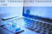 瑞银：下调网易目标价至211港元 下调2024财年收入预测