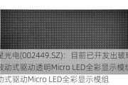 国星光电(002449.SZ)：目前已开发出玻璃基被动式驱动透明Micro LED全彩显示模组和主动式驱动Micro LED全彩显示模组