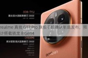 realme 真我 GT7 Pro 旗舰手机确认年底发布，预计搭载骁龙 8 Gen4