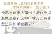 外地车在重庆如何合法行驶以避免违章？这种行驶方式有哪些法律和手续要求？