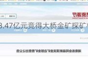 山东黄金：13.47亿元竞得大桥金矿探矿权，***量23085千克