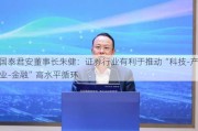 国泰君安董事长朱健：证券行业有利于推动“科技-产业-金融”高水平循环