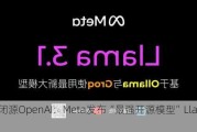 硬刚闭源OpenAI：Meta发布“最强开源模型”Llama 3.1