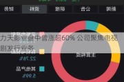 力天影业盘中曾涨超60% 公司聚焦电视剧发行业务