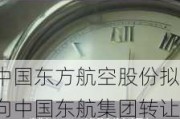 中国东方航空股份拟向中国东航集团转让研发中心100%股权和上海飞培100%股权