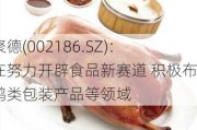 全聚德(002186.SZ)：正在努力开辟食品新赛道 积极布局鸭类包装产品等领域