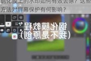 钢化膜上的水印如何有效去除？这些方法对屏幕保护有何影响？