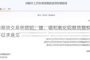 上海期货***就铅、镍、锡和氧化铝期货期权合约公开征求意见