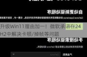 升级Win11理由加一！微软承诺在24H2中解决卡顿/掉帧等问题