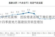 清华大学厉克奥博：固投增速连续下滑后首次止跌回稳 预计四季度地方基建投资明显增加