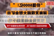 价值6000亿元！金价反攻之际，万古矿区现千吨级超大型金矿，有望花落湖南黄金？