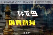 巴菲特最新动作：减持了他钟爱的美国银行