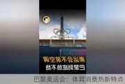 巴黎奥运会：体育消费热新特点 超燃