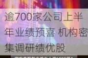 逾700家公司上半年业绩预喜 机构密集调研绩优股