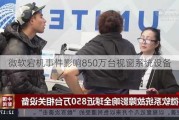 微软宕机***影响850万台视窗系统设备