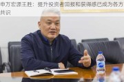 申万宏源王胜：提升投资者回报和获得感已成为各方共识